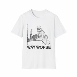 Way Worse Shirt